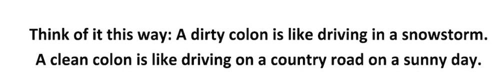 Text image that reads, "Think of it this way: A dirty color in like driving in a snowstorm.  A clean colon is like driving on a country road on a sunny day."