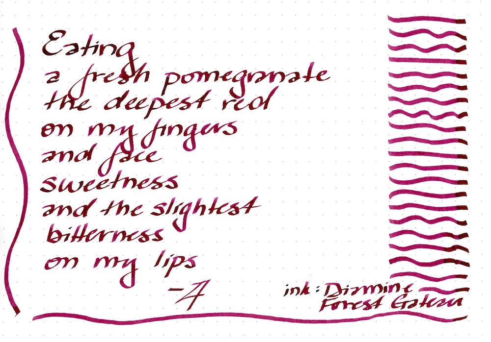 Deep red Diamine 'Forest Gateau" ink with the following text: eating / a fresh pomegranate / the deepest red / on my fingers / and face / sweetness / and the slightest / bitterness / on my lips. Original text by A.E. Graves.